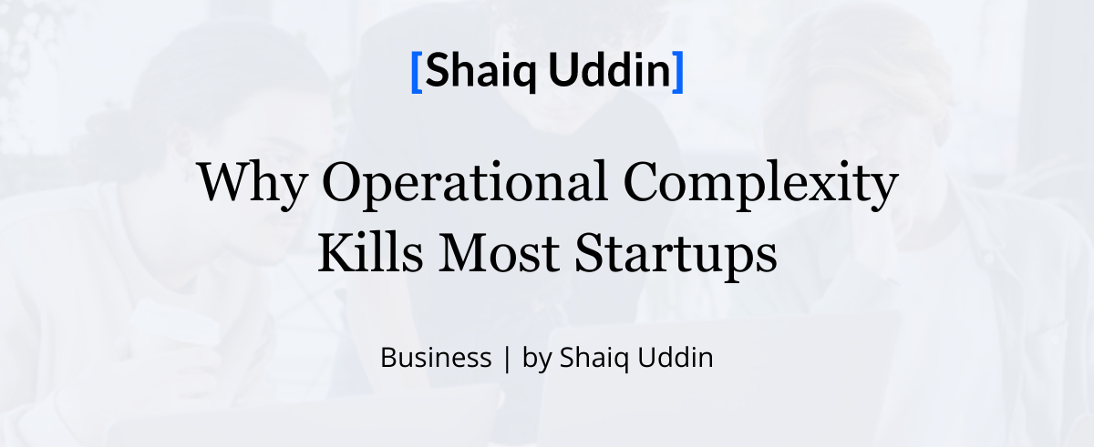 Why Operational Complexity Kills Most Startups