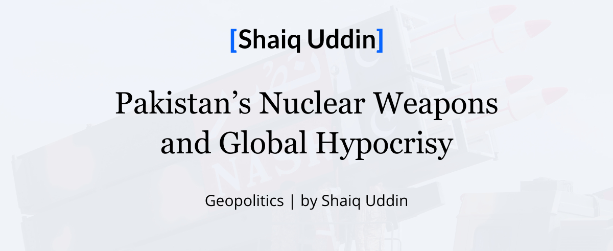 Pakistan’s Nuclear Weapons and Global Hypocrisy