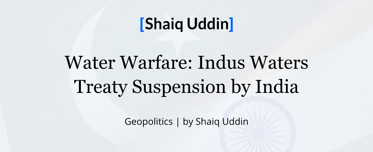 Water Warfare: Indus Waters Treaty Suspension by India